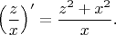 $$\left(\frac zx\right)'=\frac{z^2+x^2}x\text{.}$$