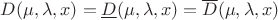 $D(\mu,\lambda,x)=\underline D(\mu,\lambda,x)=\overline D(\mu,\lambda,x)$