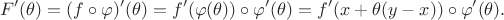 $$F'(\theta)=(f\circ \varphi)'(\theta)=f'(\varphi(\theta))\circ \varphi'(\theta)=f'(x+\theta(y-x))\circ \varphi'(\theta).$$