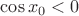 $\cos x_0<0$