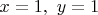 $x=1,\ y=1$