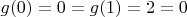 $g(0) = 0 = g(1) = 2 = 0$
