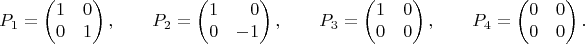 $$P_1=\begin{pmatrix}1&0\\0&1\end{pmatrix},\qquad P_2=\begin{pmatrix}1&\hphantom{-}0\\0&-1\end{pmatrix},\qquad P_3=\begin{pmatrix}1&0\\0&0\end{pmatrix},\qquad P_4=\begin{pmatrix}0&0\\0&0\end{pmatrix}.$$