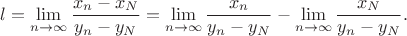 $$l=\lim\limits_{n\to \infty} \frac{x_n-x_N}{y_n-y_N}=\lim\limits_{n\to \infty} \frac{x_n}{y_n-y_N}-\lim\limits_{n\to \infty} \frac{x_N}{y_n-y_N}.$$