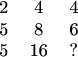 $$\begin{tabular}{ccc}2&4&4\\ 5&8&6\\ 5&16&?\end{tabular}$$