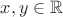 $x, y \in \mathbb{R}$