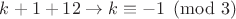 $k+1+12 \to k \equiv -1 \pmod 3$