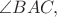 $\angle BAC,$