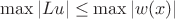 $\max|Lu| \leq \max|w(x)|$