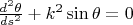 $\frac {d^2 \theta}{ds^2}+k^2 \sin\theta=0$