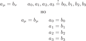 $$\begin{gathered}a_\mu=b_\nu\qquad a_0,a_1,a_2,a_3\stackrel{?}{=}b_0,b_1,b_2,b_3\\\text{но}\\\begin{array}{c@{}c@{}c}a_\mu=b_\mu&\qquad&a_0=b_0\\&&a_1=b_1\\&&a_2=b_2\\&&a_3=b_3\\\end{array}\end{gathered}$$