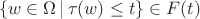 $$
\{ w \in \Omega \,|{\kern 1pt} {\kern 1pt} \tau (w) \le t\}  \in F(t)
$$
