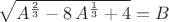 $\sqrt{A^{{{2}\over{3}}}-8\,A^{{{1}\over{3}}}+4}=B$