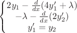 $\left\{\begin{matrix}
2y_1 -\frac{d}{dx}(4y_1'+\lambda)\\ 
-\lambda -\frac{d}{dx}(2y_2') \\ 
y_1'=y_2
\end{matrix}\right.$