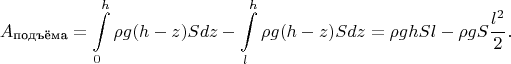 $$A_\text{подъёма}=\int\limits_{0}^{h}\rho g (h-z)Sdz - \int\limits_{l}^{h}\rho g (h-z)Sdz = \rho g hSl-\rho g S\frac{l^2}{2}.$$