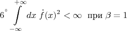 $${6^&deg;} \int\limits_{-\infty}^{\;+\infty} dx \; \dot f(x)^2 < \infty\;\text{ при}\; \beta =1$$