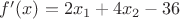 $f'(x)=2x_1+4 x_2-36$