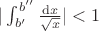 $| \int_{b'}^{b''} \frac{\mathrm dx}{\sqrt x} | < 1$ $| \int_{b'}^{b''} \frac{\mathrm dx}{\sqrt x} | < 1$