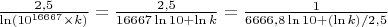 $\frac{2{,}5}{\ln\left(10^{16667}\times k\right)}=\frac{2{,}5}{16667\ln 10+\ln k}=\frac 1{6666{,}8\ln 10+(\ln k)/2{,}5}$