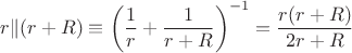 $r\|(r+R)\equiv\left(\dfrac{1}{r}+\dfrac{1}{r+R}\right)^{-1}=\dfrac{r(r+R)}{2r+R}$
