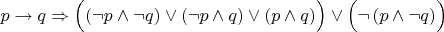 $p \to q \Rightarrow \Bigl(\left(\neg p\wedge \neg q\right) \lor \left(\neg p\wedge q\right) \lor \left(p\wedge q\right)\Bigr) \lor \Bigl(\lnot\left(p\wedge \neg q\right)\Bigr)$