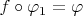 $f\circ\varphi_1=\varphi$