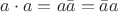 $a\cdot a=a\bar{a}=\bar{a}a$ $a\cdot a=a\bar{a}=\bar{a}a$