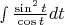 $% MathType!MTEF!2!1!+-
% feaafiart1ev1aaatCvAUfeBSjuyZL2yd9gzLbvyNv2CaerbuLwBLn
% hiov2DGi1BTfMBaeXatLxBI9gBaerbd9wDYLwzYbItLDharqqtubsr
% 4rNCHbGeaGqiVu0Je9sqqrpepC0xbbL8F4rqqrFfpeea0xe9Lq-Jc9
% vqaqpepm0xbba9pwe9Q8fs0-yqaqpepae9pg0FirpepeKkFr0xfr-x
% fr-xb9adbaqaaeGaciGaaiaabeqaamaabaabaaGcbaGaey4kIi-aaS
% aaaeaaciGGZbGaaiyAaiaac6gadaahaaWcbeqaaiaaikdaaaGccaWG
% 0baabaGaci4yaiaac+gacaGGZbGaamiDaaaacaWGKbGaamiDaaaa!423A!
\[
\smallint \frac{{\sin ^2 t}}{{\cos t}}dt
\]
$