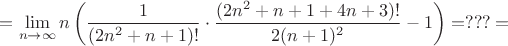 $=\displaystyle\lim_{n\to\infty} n\left(\dfrac{1}{(2n^2+n+1)!}\cdot \dfrac{(2n^2+n+1+4n+3)!}{2(n+1)^2}-1\right)=???=$