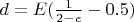 $d=E(\frac 1 {2-e}-0.5)$