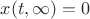 ${x( {t,\infty   } ) = 0 $