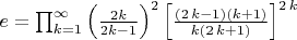 $e = \prod _{k=1}^{\infty }\left (\frac {2k}{2k-1}\right)^{2}{\left [{\frac { \left( 2\,k-1 \right) \left( k+1 \right) }{k \left( 2\,k+1 \right) }}\right]}^{2\,k} $