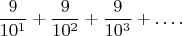 $$\frac {9}{10^1}+\frac {9}{10^2}+\frac {9}{10^3}+\ldots.$$