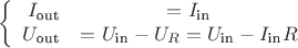 $$\left\{
\begin{array}{rcl}
 I_{\text{out}}& =  I_{\text{in}} &\\
 U_{\text{out}}& = U_{\text{in}} - U_R =  U_{\text{in}} - I_{\text{in}} R&\\
\end{array}
\right.$$