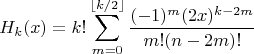 $$\[
H_k (x) = k!\sum\limits_{m = 0}^{\left\lfloor {k/2} \right\rfloor } {\frac{{( - 1)^m (2x)^{k - 2m} }}
{{m!(n - 2m)!}}} 
\]$$