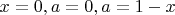 $x=0, a=0, a=1-x$