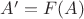 $A'=F(A)$