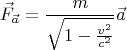 $$\vec F_{\vec a}=\frac m{\sqrt{1-\frac{v^2}{c^2}}}\vec a$$