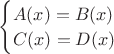 $\begin{cases} A(x) = B(x) \\ C(x) = D(x) \end{cases}$
