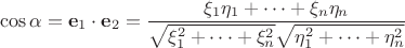 $$\cos{\alpha}=\mathbf{e}_1\cdot\mathbf{e}_2=\frac{\xi_1\eta_1+\dots+\xi_n\eta_n}{\sqrt{\xi_1^2+\dots+\xi_n^2}\sqrt{\eta_1^2+\dots+\eta_n^2}}$$