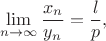 $$\lim \limits _{n\to \infty }{\frac {x_{n}}{y_{n}}}=\frac {l}{p},$$