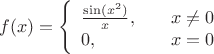$$f(x) = \left\{
 \begin{array}{ll}
  \frac {\sin (x^2)}{x}, & \quad x \neq 0 \\
  0, & \quad x = 0
 \end{array}
\right.$$