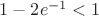 $1-2e^{-1}<1$