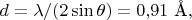 $d=\lambda/(2\sin\theta)=0{,}91\text{ \AA},$