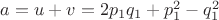 $a=u+v=2p_1q_1+p_1^2-q_1^2$