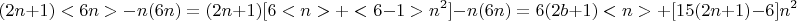 $$ (2n+1)<6n>-n(6n)=(2n+1)[6<n>+<6-1>n^2]-n(6n)=6(2b+1)<n>+[15(2n+1)-6]n^2  $$