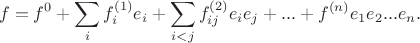 $$ f = f^{0} + \sum_{i} f^{(1)}_i e_i + \sum_{i<j} f^{(2)}_{ij} e_i e_j + ... + f^{(n)} e_1 e_2...e_n.$$