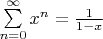 $\sum\limits_{n=0}^{\infty} x^n=\frac{1}{1-x}$
