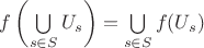 $f\left(\bigcup\limits_{s\in S}U_s\right)=\bigcup\limits_{s\in S}f(U_s)$ $f\left(\bigcup\limits_{s\in S}U_s\right)=\bigcup\limits_{s\in S}f(U_s)$