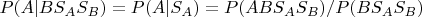 $P(A|B S_A S_B) = P(A |S_A)=P(A B S_A S_B)/P(B S_A S_B)$